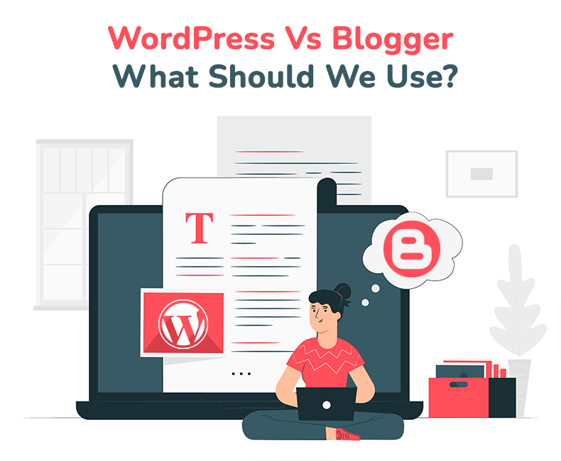 WordPress Vs Blogger – What Should We Use?