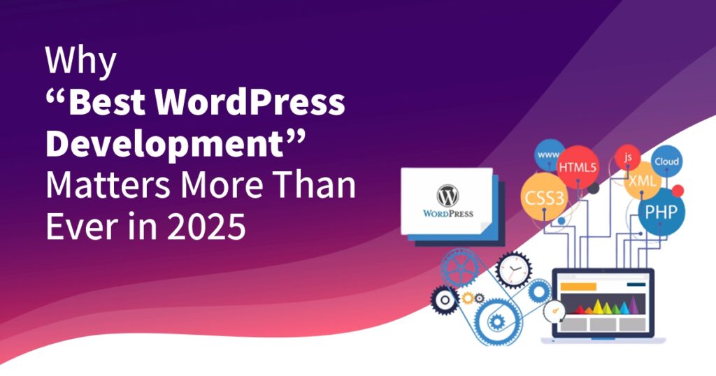 Why “Best WordPress Development” Matters More Than Ever in 2025