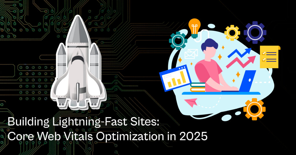 Building Lightning-Fast Sites: Core Web Vitals Optimization in 2025